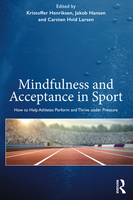 Mindfulness and Acceptance in Sport: How to Help Athletes Perform and Thrive under Pressure (Paperback)
