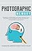 Photographic Memory: Remember Anything Better and Faster with More Focus and Clarity with Accelerated Learning Techniques for Unlimited Memory Improvement