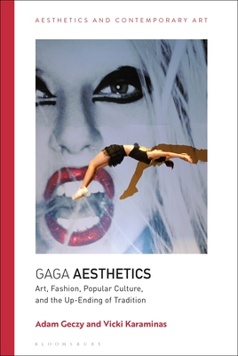 Gaga Aesthetics: Art, Fashion, Popular Culture, and the Up-Ending of Tradition (Aesthetics and Contemporary Art)