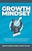 Growth Mindset: 7 Secrets to Destroy Your Fixed Mindset and Tap into Your Psychology of Success with Self Discipline, Emotional Intelligence and Self Confidence