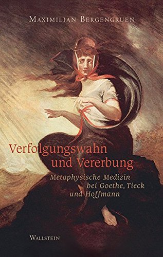 Verfolgungswahn und Vererbung: Metaphysische Medizin bei Goethe, Tieck und Hoffmann (Hardcover)