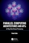 Parallel Computing Architectures and APIs: IoT Big Data Stream Processing