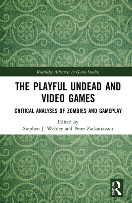 The Playful Undead and Video Games (Routledge Advances in Game Studies)