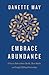 Embrace Abundance: A Proven Path to Better Health, More Wealth, and Deeply Fulfilling Relationships