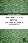 The Emergence of Football by Peter Swain