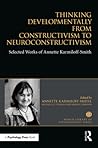 Thinking Developmentally from Constructivism to Neuroconstructivism: Selected Works of Annette Karmiloff-Smith (World Library of Psychologists)