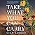 Take What You Can Carry