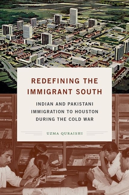 Redefining the Immigrant South: Indian and Pakistani Immigration to Houston during the Cold War (New Directions in Southern Studies)