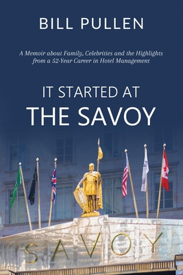 It Started at The Savoy: A memoir about family, celebrities and the highlights from a a 52-year career in hotel management