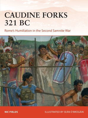 Caudine Forks 321 BC: Rome's Humiliation in the Second Samnite War (Campaign, 322)