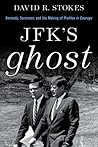 JFK's Ghost: Kennedy, Sorensen, and the Making of Profiles in Courage JFK's Ghost: Kennedy, Sorensen, and the Making of Profiles in Courage