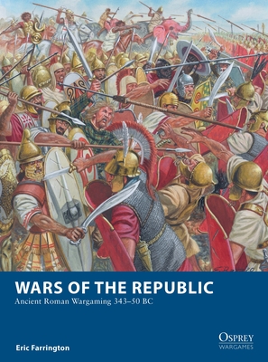 Wars of the Republic: Ancient Roman Wargaming 343–50 BC (Osprey Wargames, 29)