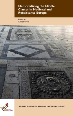Memorializing the Middle Classes in Medieval and Renaissance Europe (Studies in Medieval and Early Modern Culture, 60)