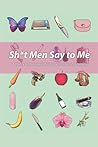 Sh!t Men Say to Me by Eric Morago