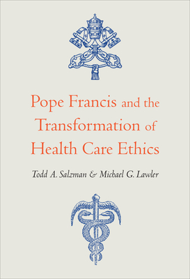 Pope Francis and the Transformation of Health Care Ethics (Paperback)