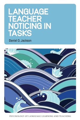 Language Teacher Noticing in Tasks (Psychology of Language Learning and Teaching, 14) (Volume 14)