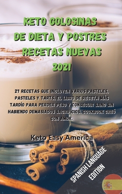 Keto Golosinas de Dieta Y Postres Recetas Nuevas 2021: 27 recetas que incluyen varios pasteles, pasteles y tarts, el libro de receta más tardío para ... Cookbook Creó con Amor. (Spanish Edition)