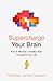 Supercharge Your Brain: How to Maintain a Healthy Brain Throughout Your Life