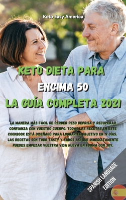 Keto Dieta para Encima 50 La Guía Completa 2021: La manera más fácil de perder peso deprisa y recuperar confianza con vuestro cuerpo. Todas las ... son todo tasty y sanos (Spanish Edition)