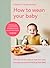 How to Wean Your Baby by Charlotte Stirling-Reed