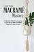 Macramé Mastery: A Practica...