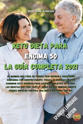 Keto Dieta para Encima 50 La Guía Completa 2021: La manera más fácil de perder peso deprisa y recuperar confianza con vuestro cuerpo. Todas las ... son todo tasty y sanos (Spanish Edition)