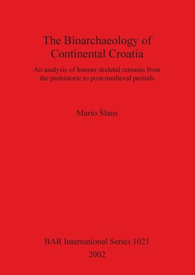The Bioarchaeology of Continental Croatia (BAR Archaeopress)
