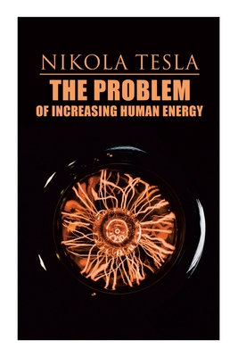 Free Download The Problem of Increasing Human Energy: Philosophical Treatise (Including Tesla's Autobiography) Full Audiobook