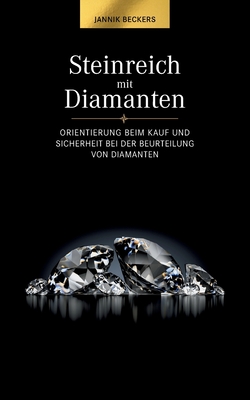 Steinreich mit Diamanten: Orientierung beim Kauf und Sicherheit bei der Beurteilung von Diamanten (German Edition)