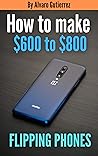 How To Make $600 - $800+ A Month Flipping Phones: Get an insider's look on how to make money buying and selling phones. Tips and advice and what to look for and what to avoid. Start Today!