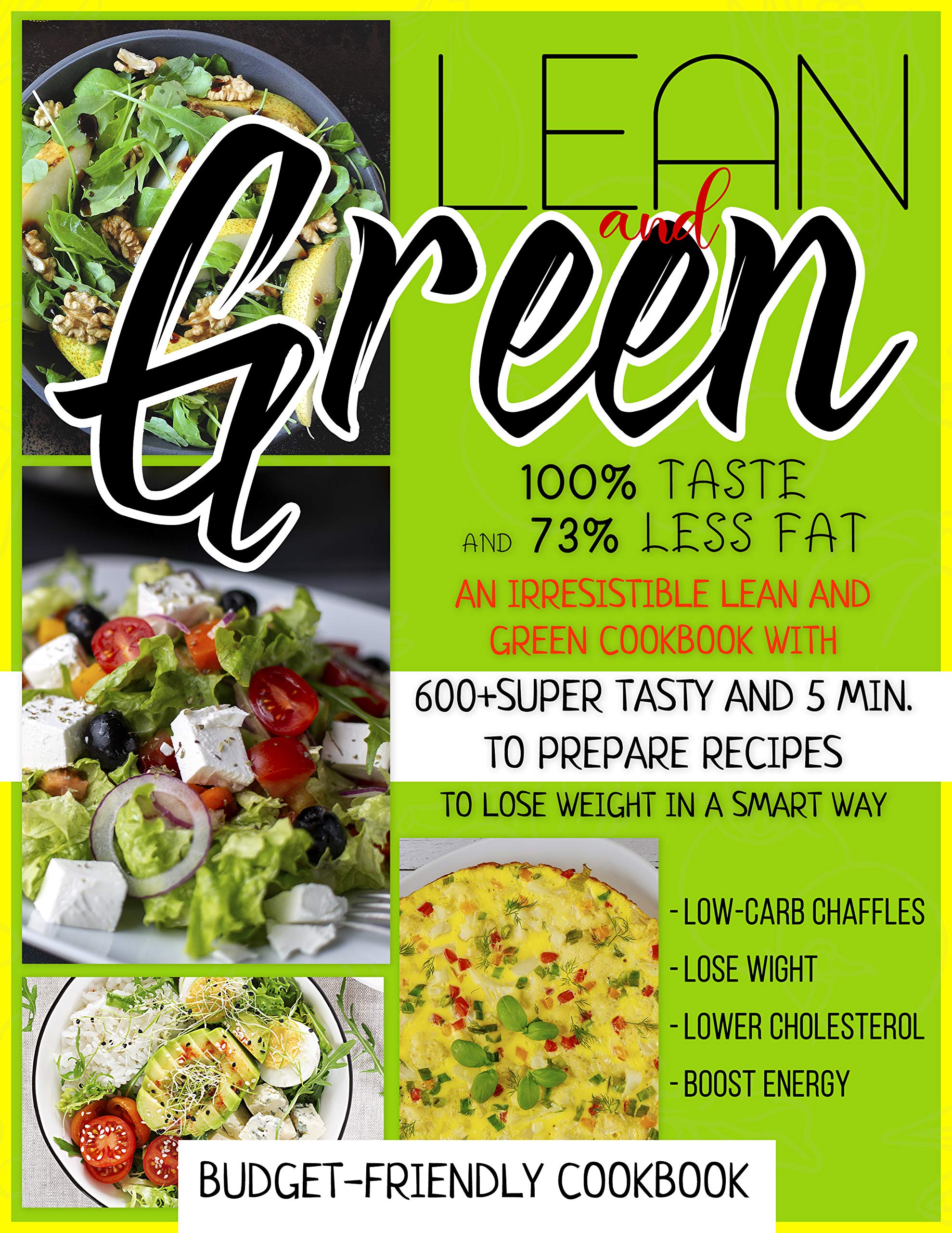 Lean And Green Cookbook: 100%Taste And 73%Less Fat: An Irresistible Lean And Green Cookbook With 600+Super Tasty And 5 Min. To Prepare Recipes To Lose Weight In A Smart Way.(Budget-Friendly Cookbook)