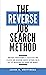 The Reverse Job Search Method: How Busy Professionals, Executives And Leaders Are Securing Career-Defining Roles Fast By Unlocking The Hidden Job Market
