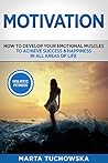 Motivation: How to Develop Your Emotional Muscles to Achieve Success & Happiness in All Areas of Life