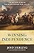 Winning Independence: The Decisive Years of the Revolutionary War, 1778-1781