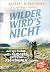 Wilder wird's nicht: Auf der Suche nach Europas letzten Abenteuern (German Edition)