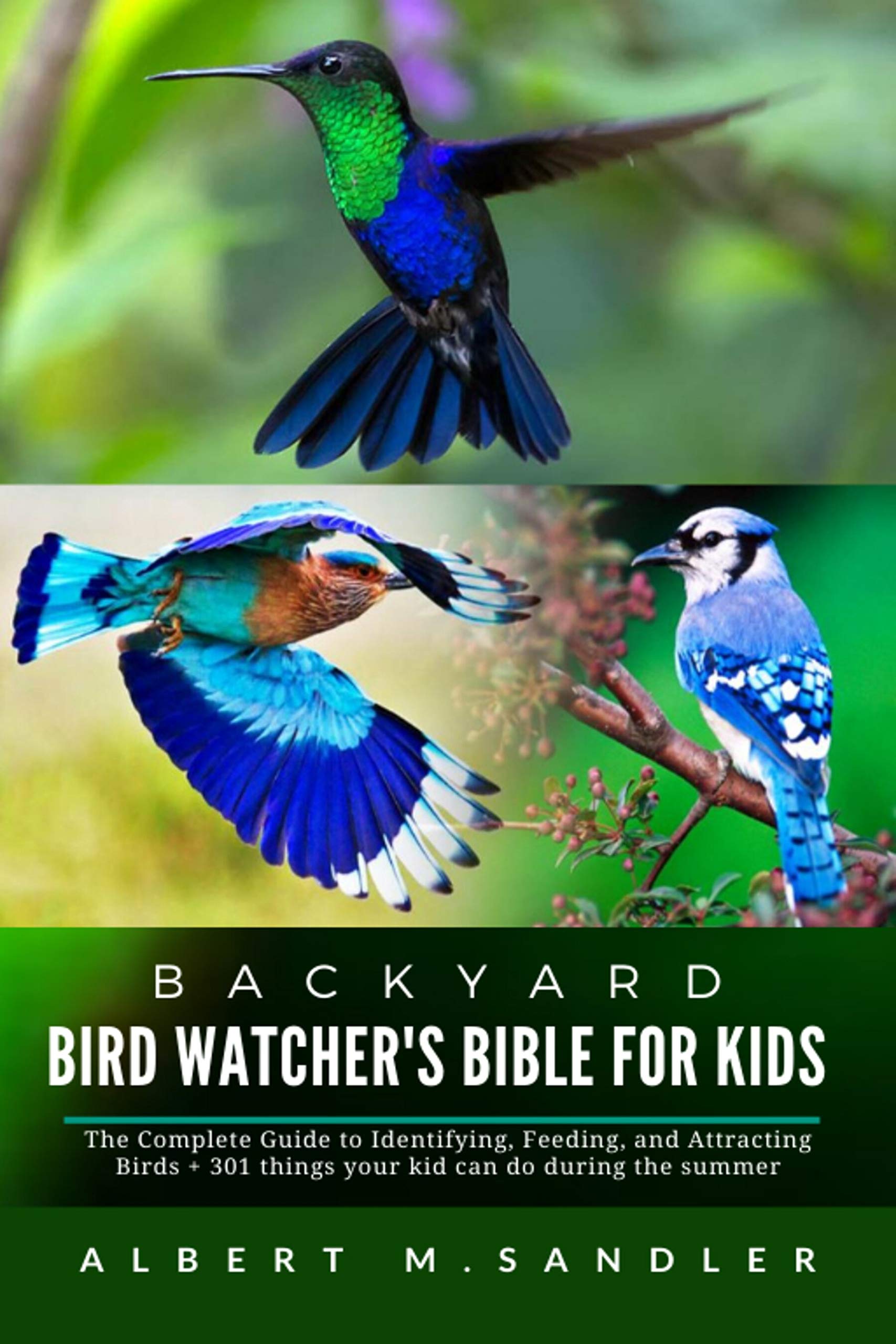 Backyard Bird Watcher's Bible for Kids : The Complete Guide to Identifying, Feeding, and Attracting Birds + 301 things your kid can do during the summer (Kindle Edition)