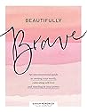 Beautifully Brave: An Unconventional Guide to Owning Your Worth, Cultivating Self-Love, and Standing In Your Power