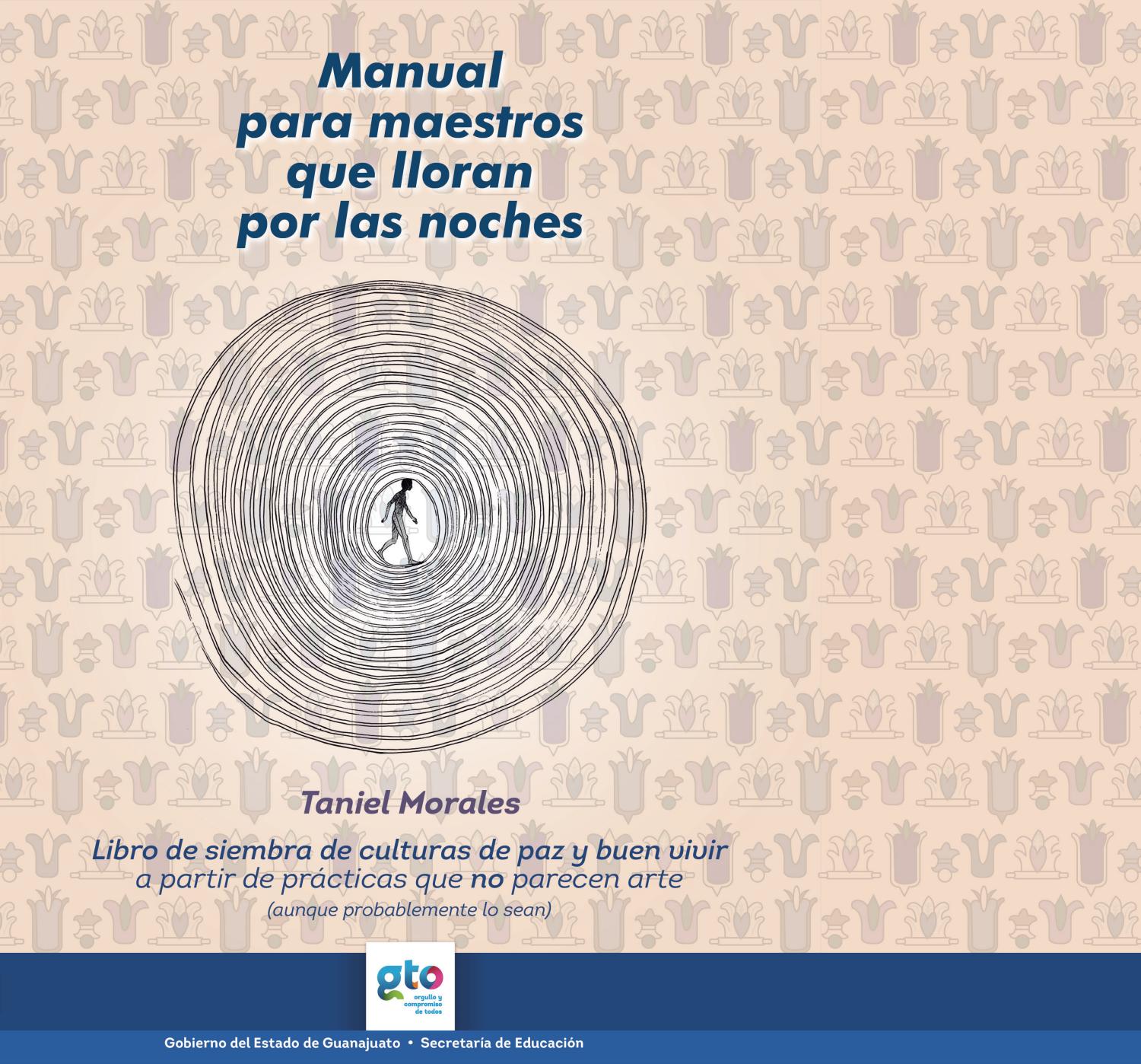 Manual para maestros que lloran por las noches: Libro de siembra de culturas de paz y buen vivir a partir de prácticas que no parecen arte (aunque probablemente lo sean)