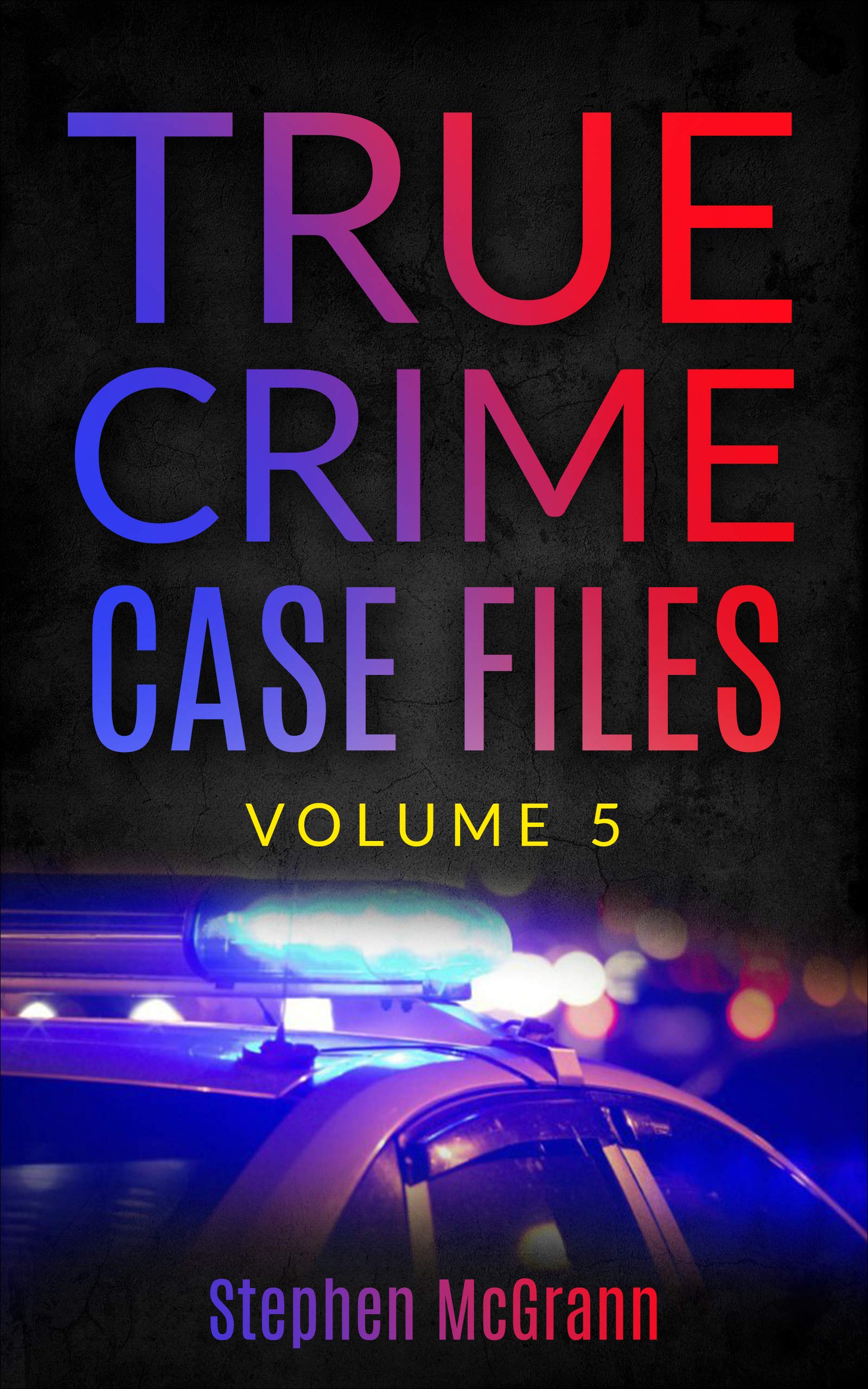 True Crime Case Files: Volume 5: Five Unique True Crime Tales (Kindle Edition)