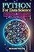Python for Data Science: The Ultimate Step-by-Step Guide to Learn Python In 7 Days & NLP, Data Science from with Python (Master The basics of Data Science and Improve Artificial Intelligence)