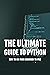 The Ultimate Guide To Python: How To Go From Beginner To Pro: Python Programming Guide