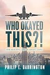 Who Okayed This?! The Riveting Life of Grant Davis by Philip E. Barrington