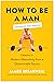 How to Be a Man (Whatever That Means): Lessons in Modern Masculinity from a Questionable Source