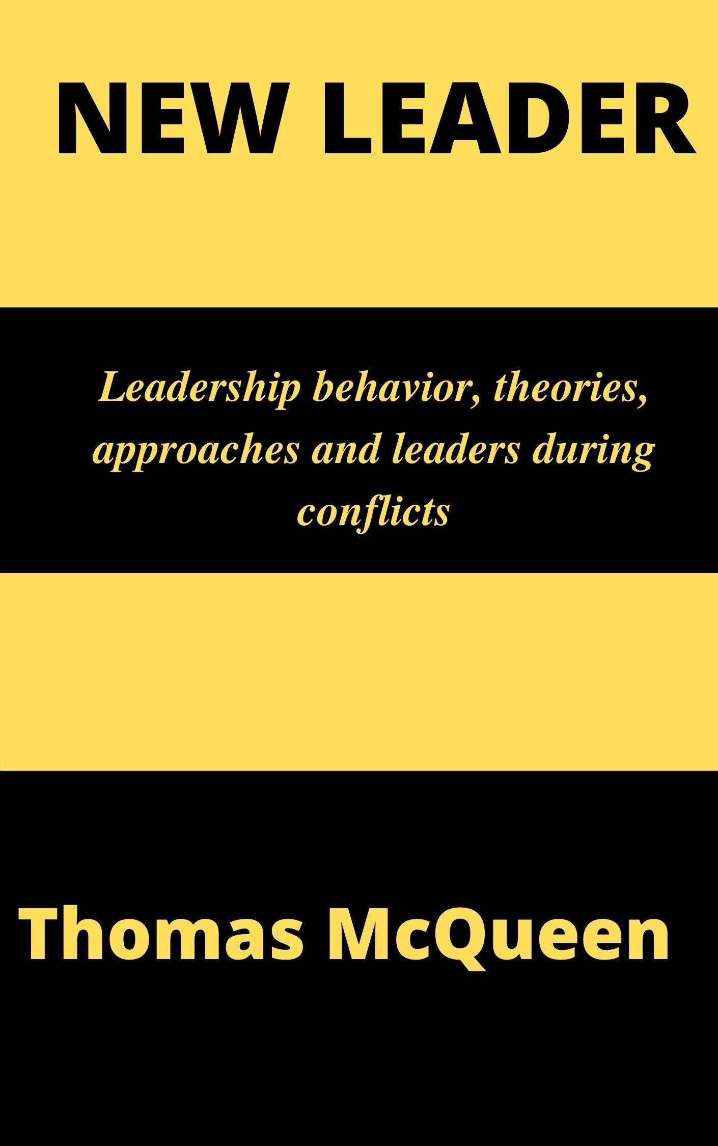 NEW LEADER : Leadership behavior , theories, approaches and leaders during conflicts (Kindle Edition)