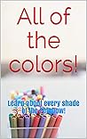 All of the colors!: Learn about every shade of the rainbow!