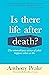 Is There Life After Death?: The Extraordinary Science of What Happens When We Die