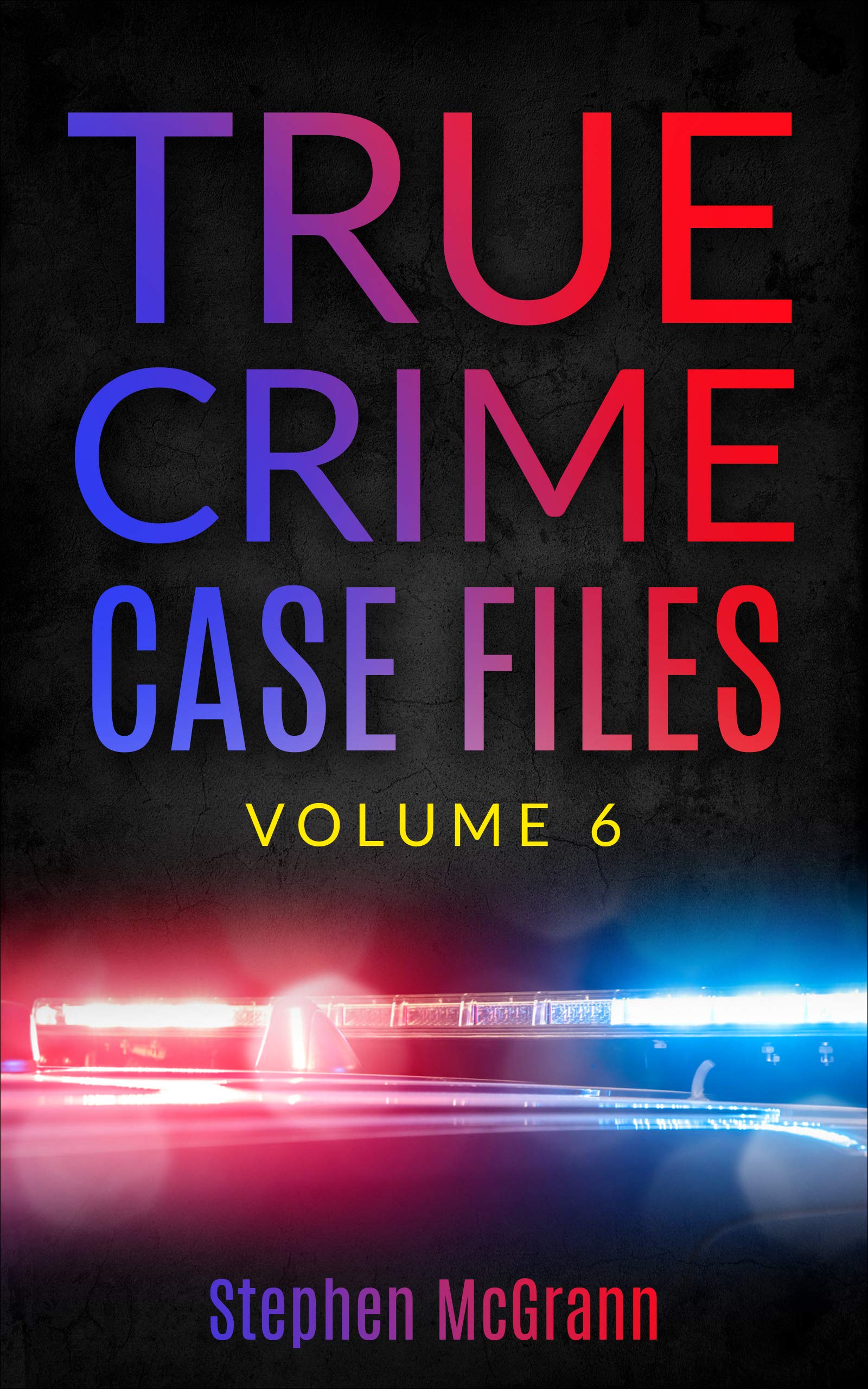 True Crime Case Files: Volume 6: Five Unique True Crime Stories (Kindle Edition)