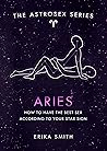 Astrosex: Aries: How to have the best sex according to your star sign (The Astrosex Series)