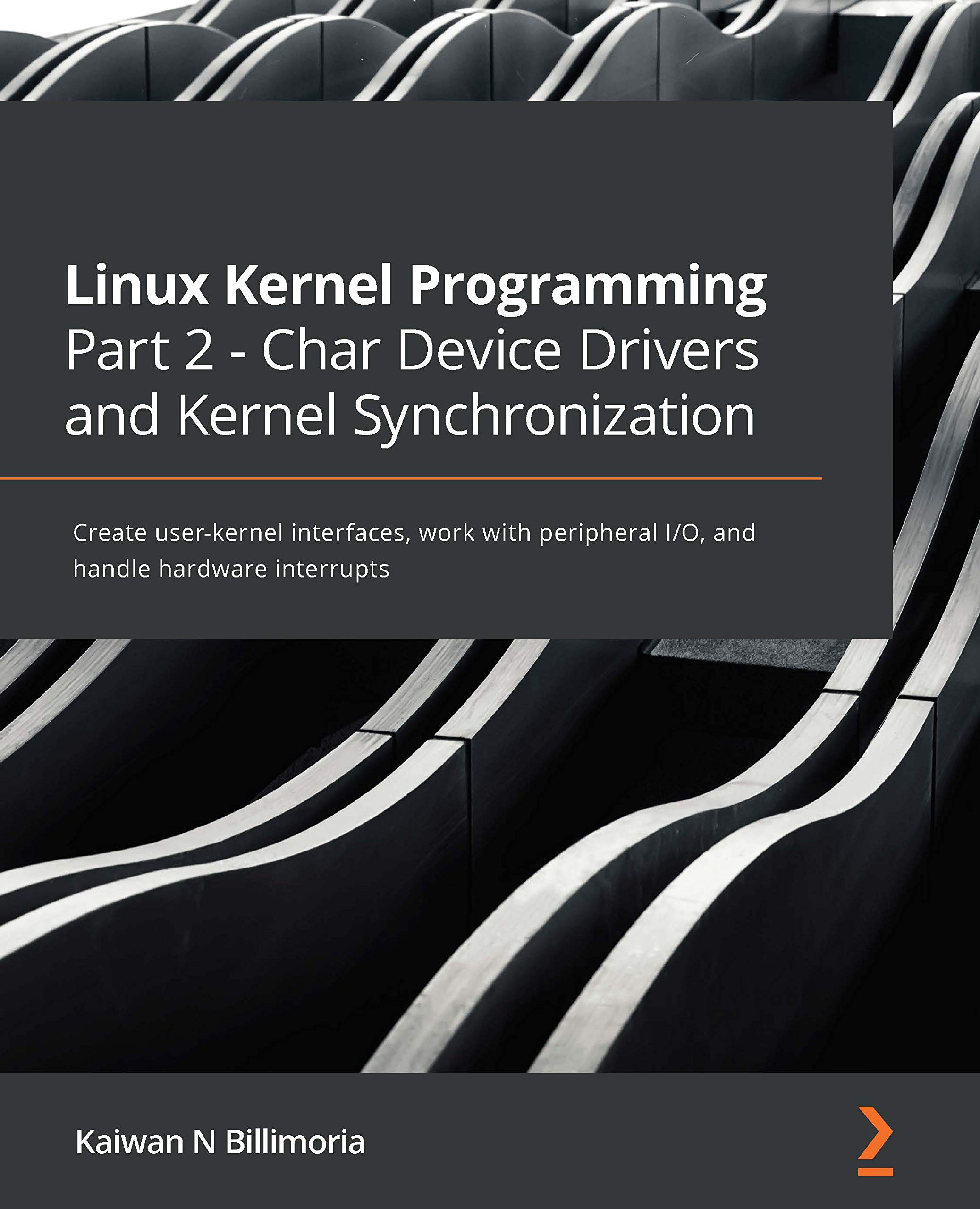 Linux Kernel Programming Part 2 - Char Device Drivers and Kernel Synchronization: Create user-kernel interfaces, work with peripheral I/O, and handle hardware interrupts (Kindle Edition)