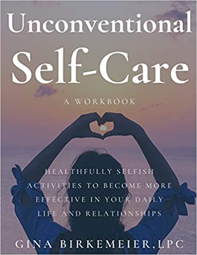 Unconventional Self-Care: Healthfully Selfish Activities to Become More Effective in Your Daily Life and Relationships